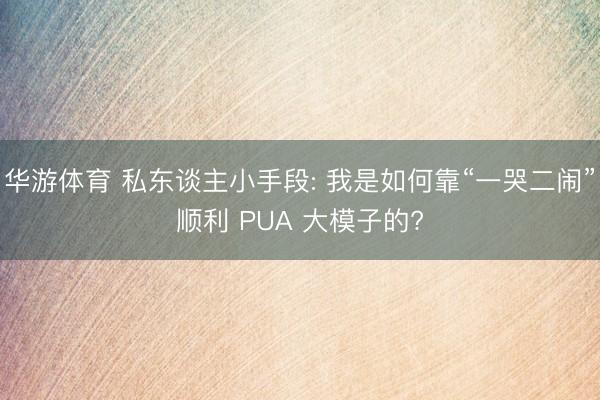 华游体育 私东谈主小手段: 我是如何靠“一哭二闹”顺利 PUA 大模子的?