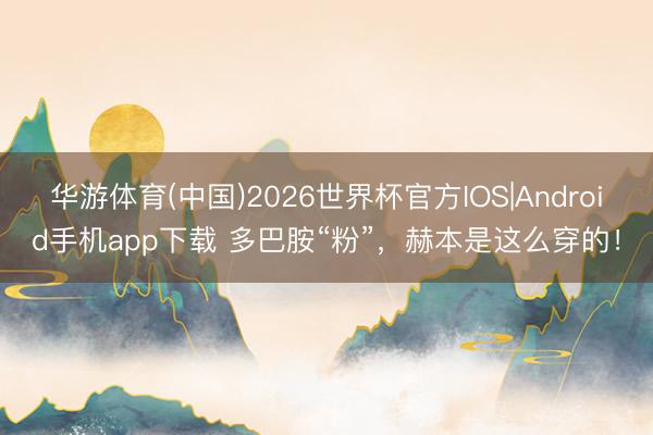 华游体育(中国)2026世界杯官方IOS|Android手机app下载 多巴胺“粉”，赫本是这么穿的！